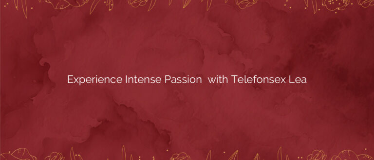 Experience Intense Passion ❤️ with Telefonsex Lea