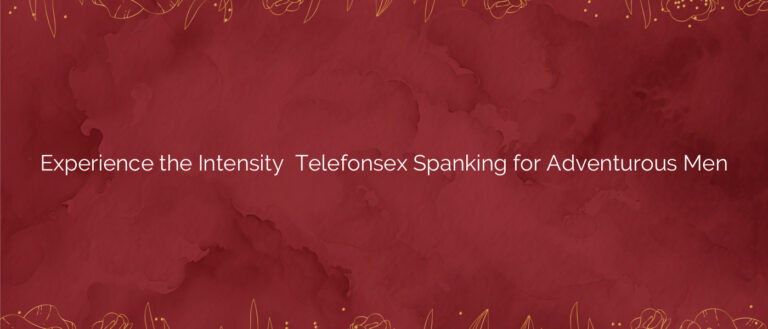 Experience the Intensity ✴️ Telefonsex Spanking for Adventurous Men